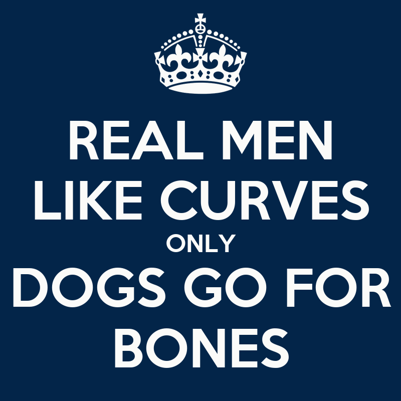 [Image: real-men-like-curves-only-dogs-go-for-bones.png]